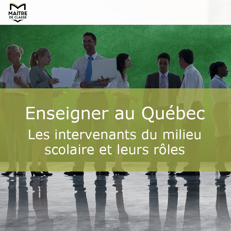 Enseigner au Québec - Les intervenants du milieu scolaire et leurs rôles